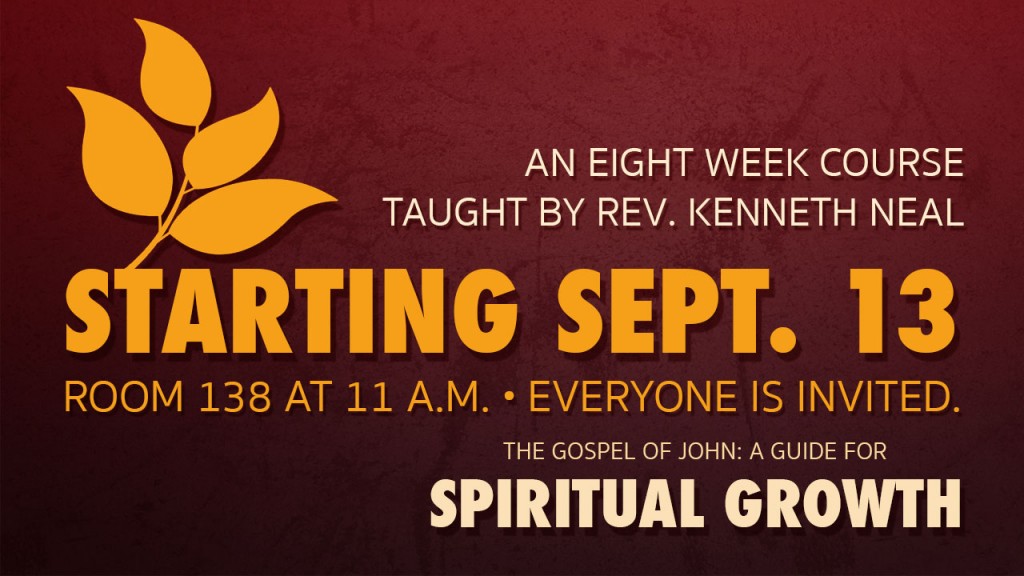 Rev. Kenneth Neal will be teaching an 8 week course starting September 13, 2015. The course is The Gospel of John: A Guide to Spiritual Growth