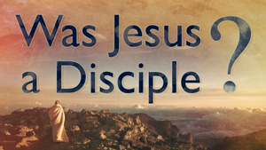 Was Jesus a Disciple featured image