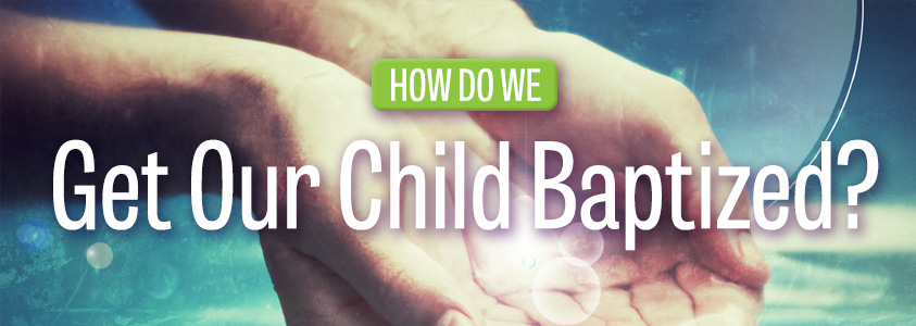 How do we get our child baptized?