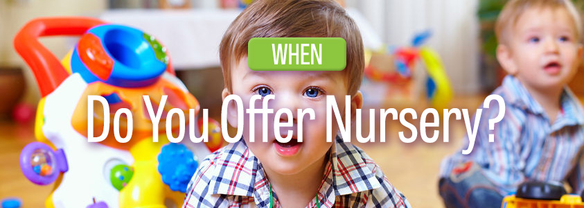 When do you offer nursery?