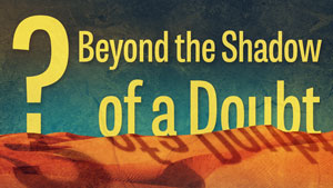 Featured image for "Beyond a Shadow of a Doubt," our fifth message in our 2016 Lenten series.