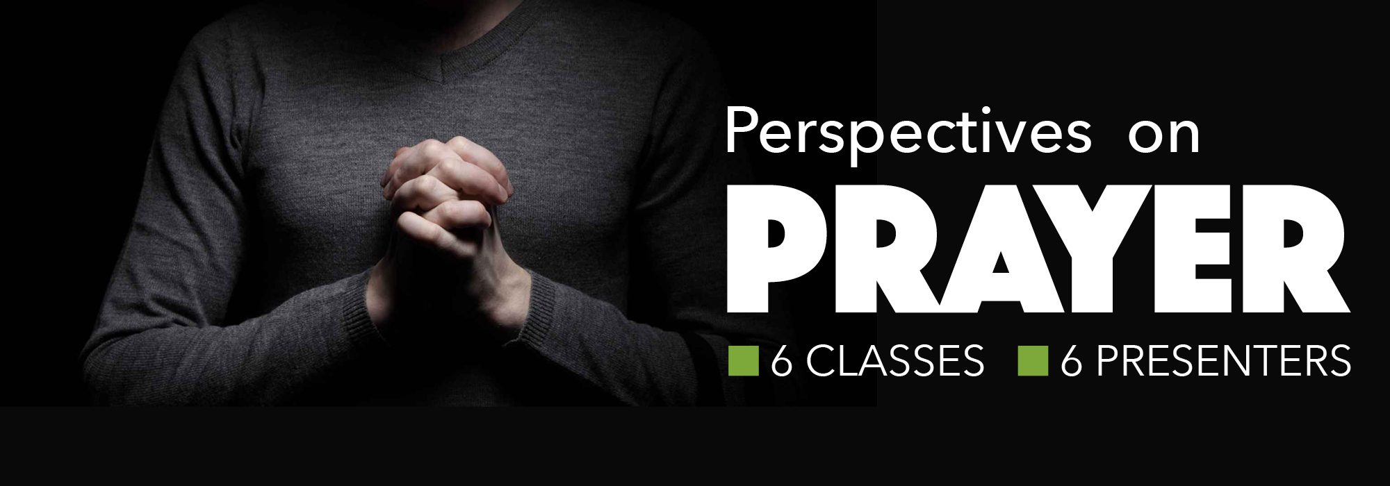 Perspectives on Prayer, a 6 week class on different types of prayer.